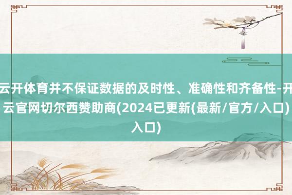 云开体育并不保证数据的及时性、准确性和齐备性-开云官网切尔西赞助商(2024已更新(最新/官方/入口)