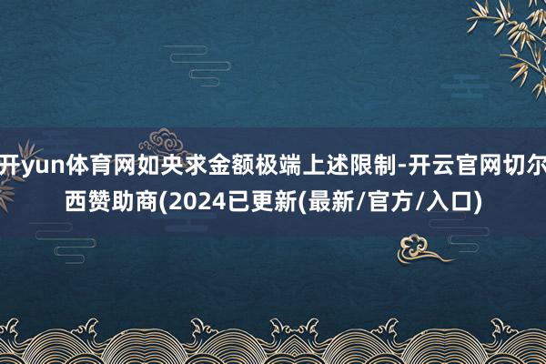 开yun体育网如央求金额极端上述限制-开云官网切尔西赞助商(2024已更新(最新/官方/入口)