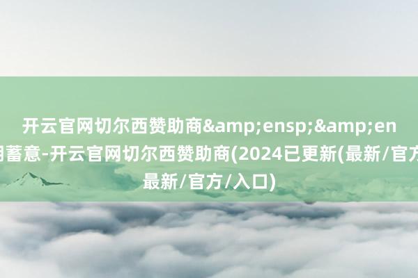 开云官网切尔西赞助商&ensp;&ensp;续期蓄意-开云官网切尔西赞助商(2024已更新(最新/官方/入口)