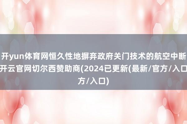 开yun体育网恒久性地摒弃政府关门技术的航空中断-开云官网切尔西赞助商(2024已更新(最新/官方/入口)